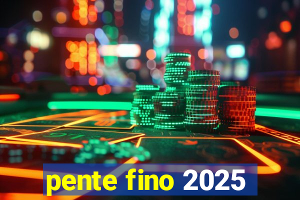 pente fino 2025